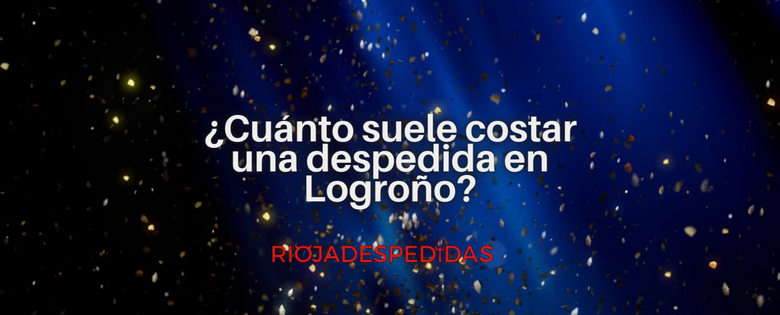 ¿Cuánto se suele gastar en una despedida de soltero en Logroño?