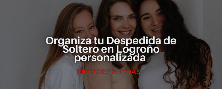 Organiza tu Despedida de Soltero en Logroño personalizada