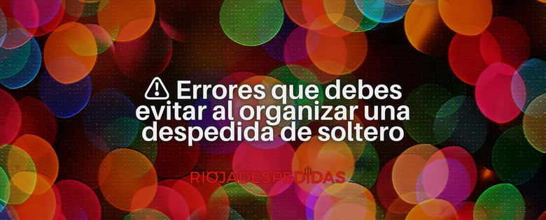 ⚠️ Errores que debes evitar al organizar una despedida de soltero